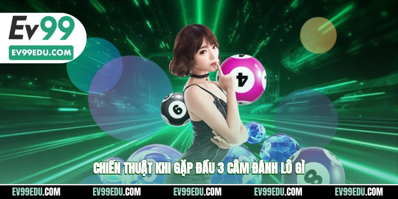 Chiến thuật khi gặp đầu 3 câm đánh lô gì