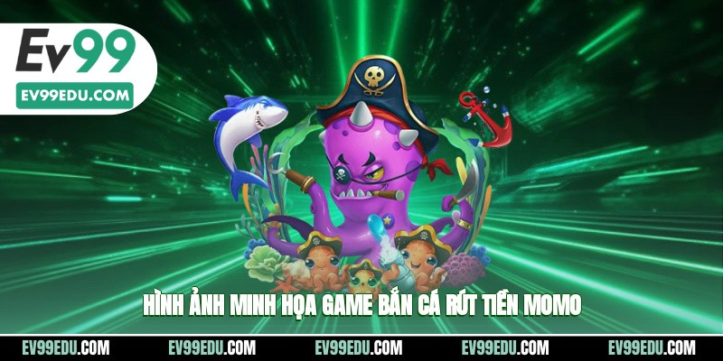 Game bắn cá rút tiền momo