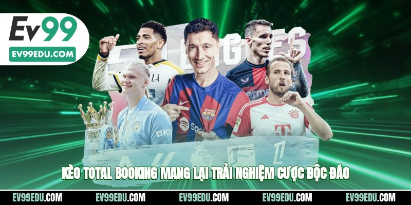 Kèo total booking mang lại trải nghiệm cược độc đáo